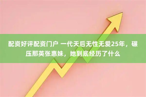 配资好评配资门户 一代天后无性无爱25年，碾压那英张惠妹，她到底经历了什么