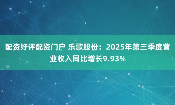 配资好评配资门户 乐歌股份：2025年第三季度营业收入同比增长9.93%