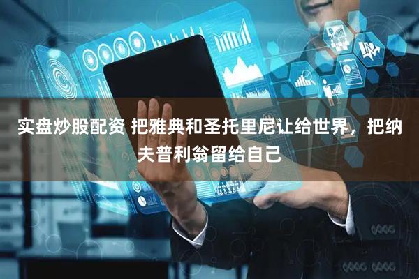 实盘炒股配资 把雅典和圣托里尼让给世界，把纳夫普利翁留给自己